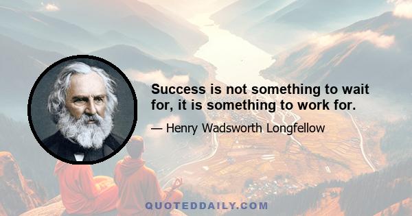 Success is not something to wait for, it is something to work for.