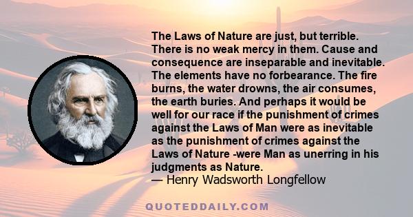 The Laws of Nature are just, but terrible. There is no weak mercy in them. Cause and consequence are inseparable and inevitable.