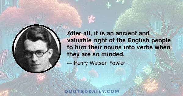 After all, it is an ancient and valuable right of the English people to turn their nouns into verbs when they are so minded.