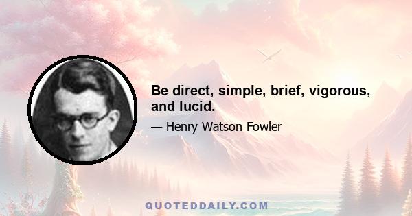 Be direct, simple, brief, vigorous, and lucid.