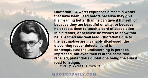 Quotation... A writer expresses himself in words that have been used before because they give his meaning better than he can give it himself, or because they are beautiful or witty, or because he expects them to touch a 