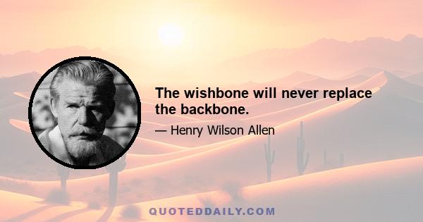 The wishbone will never replace the backbone.