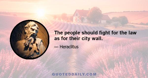 The people should fight for the law as for their city wall.