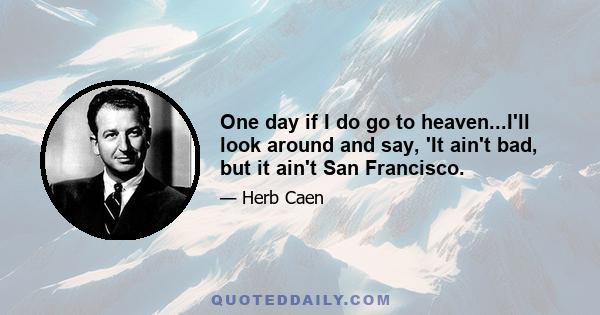 One day if I do go to heaven...I'll look around and say, 'It ain't bad, but it ain't San Francisco.