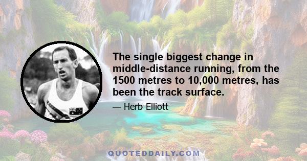 The single biggest change in middle-distance running, from the 1500 metres to 10,000 metres, has been the track surface.