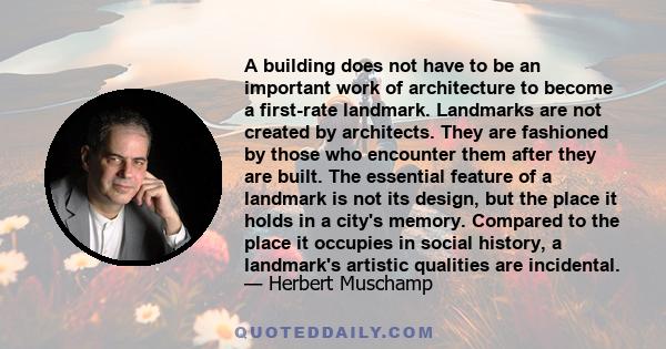 A building does not have to be an important work of architecture to become a first-rate landmark. Landmarks are not created by architects. They are fashioned by those who encounter them after they are built. The