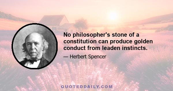 No philosopher's stone of a constitution can produce golden conduct from leaden instincts.