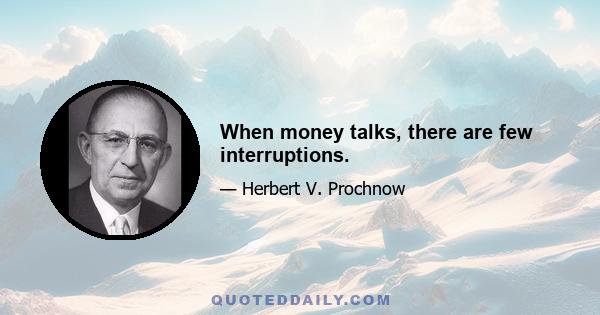 When money talks, there are few interruptions.