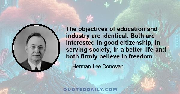 The objectives of education and industry are identical. Both are interested in good citizenship, in serving society, in a better life-and both firmly believe in freedom.