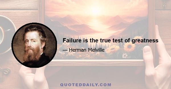 Failure is the true test of greatness