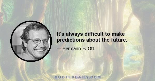 It's always difficult to make predictions about the future.