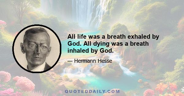 All life was a breath exhaled by God. All dying was a breath inhaled by God.