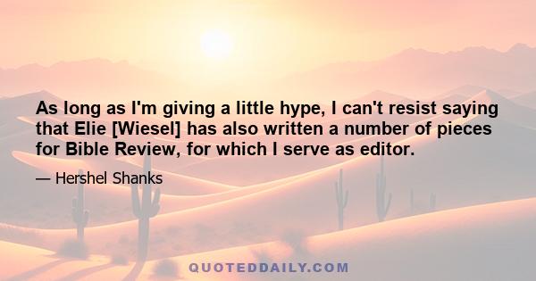 As long as I'm giving a little hype, I can't resist saying that Elie [Wiesel] has also written a number of pieces for Bible Review, for which I serve as editor.