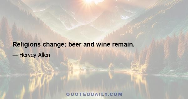 Religions change; beer and wine remain.