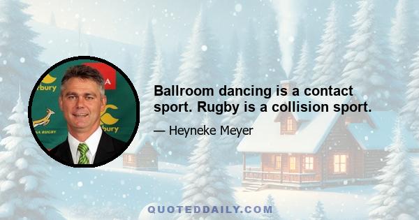 Ballroom dancing is a contact sport. Rugby is a collision sport.