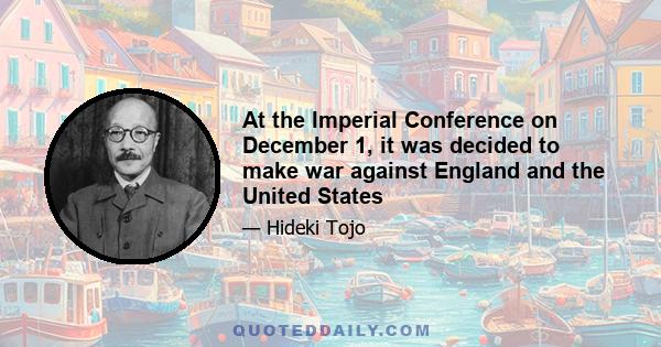 At the Imperial Conference on December 1, it was decided to make war against England and the United States