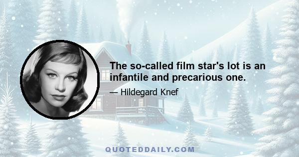 The so-called film star's lot is an infantile and precarious one.
