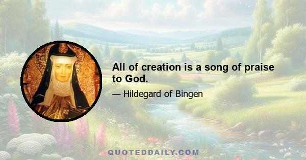 All of creation is a song of praise to God.