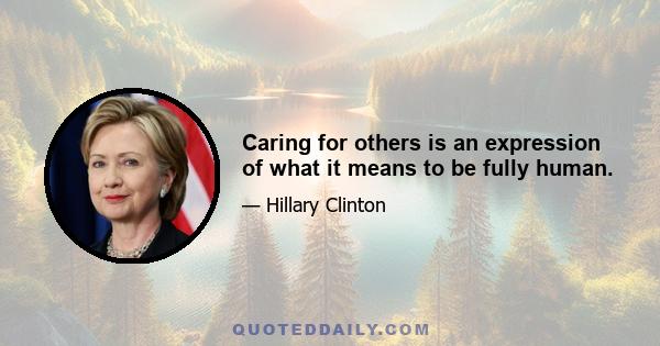 Caring for others is an expression of what it means to be fully human.