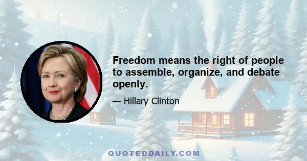 Freedom means the right of people to assemble, organize, and debate openly.