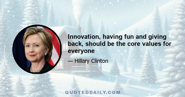 Innovation, having fun and giving back, should be the core values for everyone