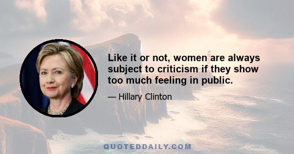 Like it or not, women are always subject to criticism if they show too much feeling in public.