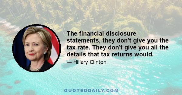 The financial disclosure statements, they don't give you the tax rate. They don't give you all the details that tax returns would.