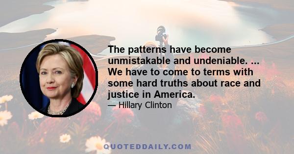 The patterns have become unmistakable and undeniable. ... We have to come to terms with some hard truths about race and justice in America.