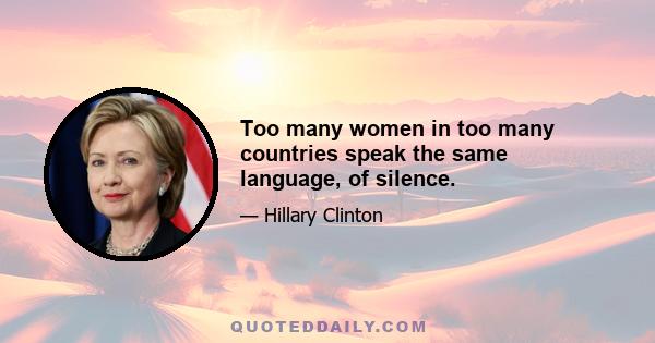 Too many women in too many countries speak the same language, of silence.