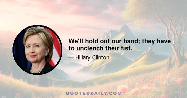 We'll hold out our hand; they have to unclench their fist.