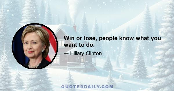 Win or lose, people know what you want to do.