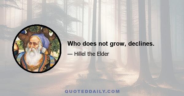 Who does not grow, declines.