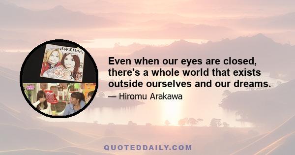 Even when our eyes are closed, there's a whole world that exists outside ourselves and our dreams.