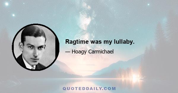 Ragtime was my lullaby.