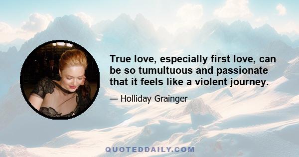 True love, especially first love, can be so tumultuous and passionate that it feels like a violent journey.