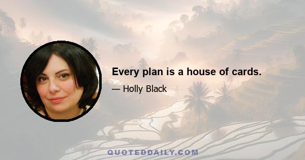 Every plan is a house of cards.