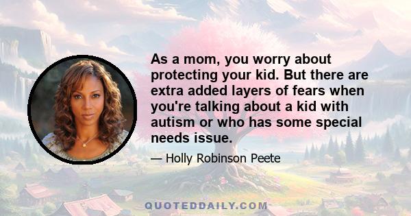 As a mom, you worry about protecting your kid. But there are extra added layers of fears when you're talking about a kid with autism or who has some special needs issue.