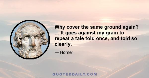 Why cover the same ground again? ... It goes against my grain to repeat a tale told once, and told so clearly.