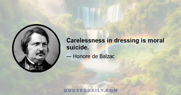 Carelessness in dressing is moral suicide.