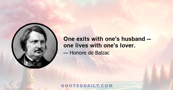 One exits with one's husband -- one lives with one's lover.