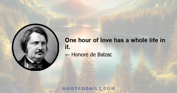 One hour of love has a whole life in it.