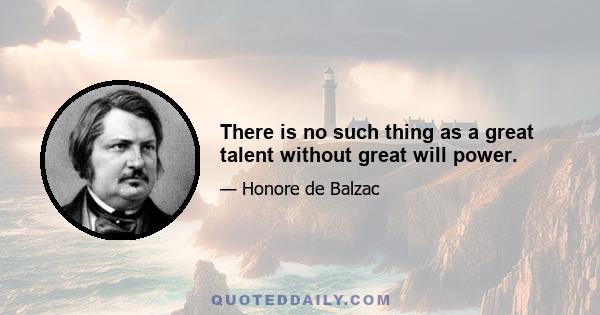 There is no such thing as a great talent without great will power.