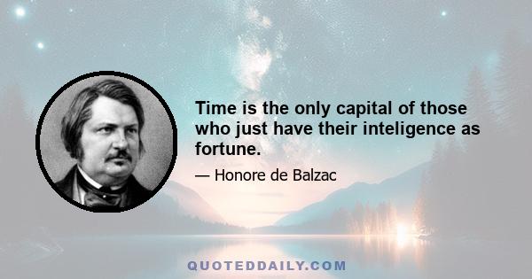 Time is the only capital of those who just have their inteligence as fortune.