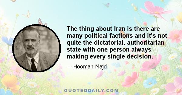 The thing about Iran is there are many political factions and it's not quite the dictatorial, authoritarian state with one person always making every single decision.