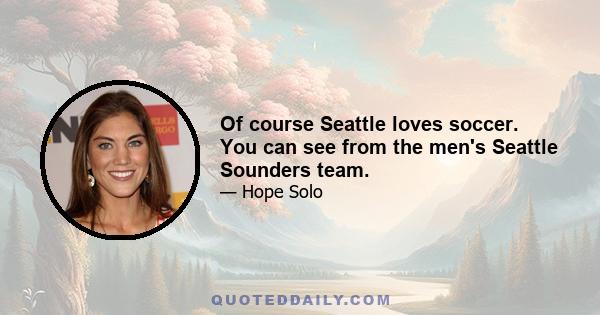 Of course Seattle loves soccer. You can see from the men's Seattle Sounders team.