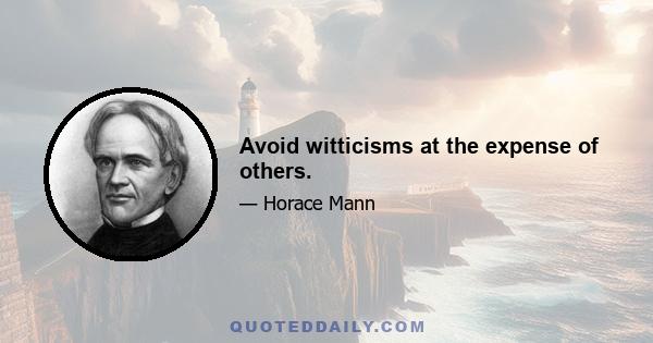 Avoid witticisms at the expense of others.