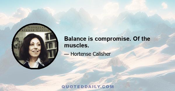 Balance is compromise. Of the muscles.