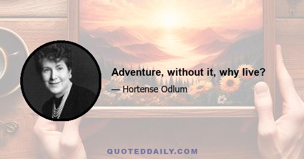 Adventure, without it, why live?