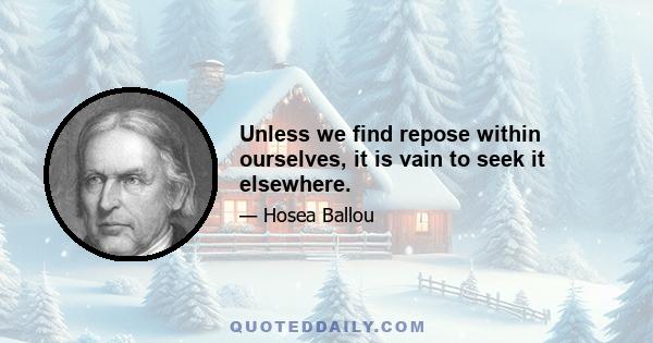 Unless we find repose within ourselves, it is vain to seek it elsewhere.