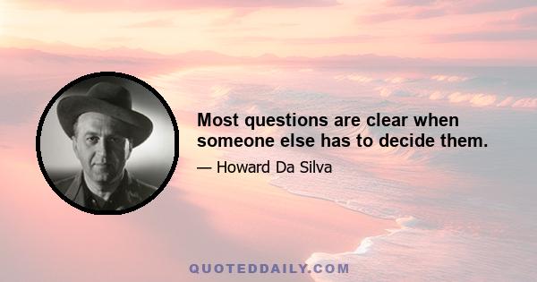 Most questions are clear when someone else has to decide them.